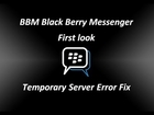 BBM Black Berry Messenger First Look - Temporary Server Error Fix