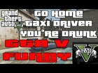 GTA V Funny - Go Home Taxi Driver You're Drunk
